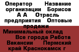 Оператор 1C › Название организации ­ Борисов А.А. › Отрасль предприятия ­ Оптовые продажи › Минимальный оклад ­ 25 000 - Все города Работа » Вакансии   . Пермский край,Краснокамск г.